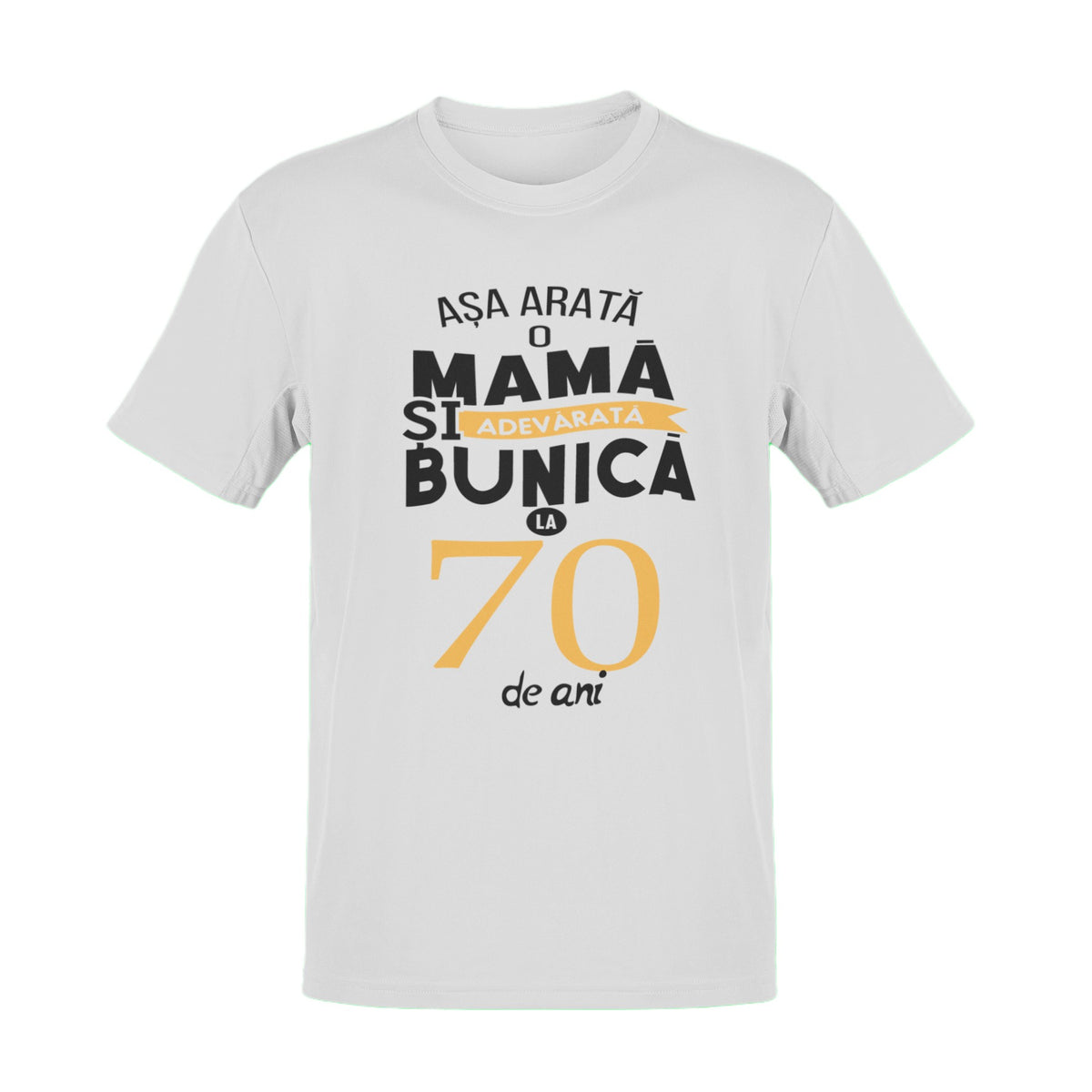 Tricou Asa arata o mama si bunica adevarata la 70 de ani - cod td158